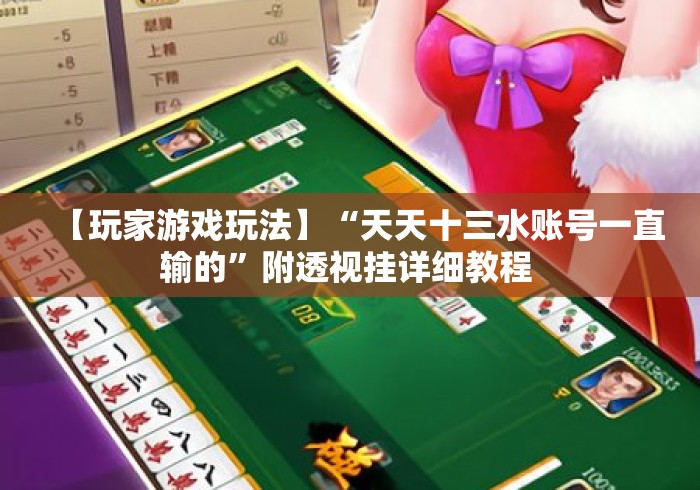 【玩家游戏玩法】“天天十三水账号一直输的	”附透视挂详细教程 