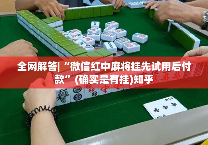 全网解答|“微信红中麻将挂先试用后付款”(确实是有挂)知乎