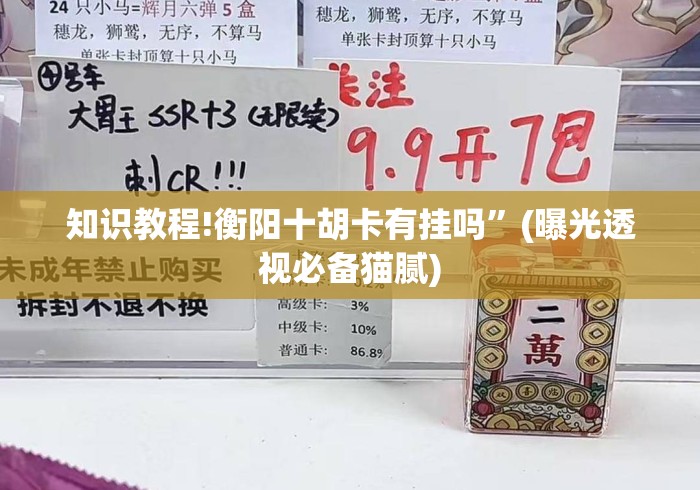 知识教程!衡阳十胡卡有挂吗”(曝光透视必备猫腻)
