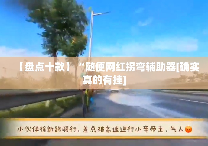 【盘点十款】“随便网红拐弯辅助器[确实真的有挂]