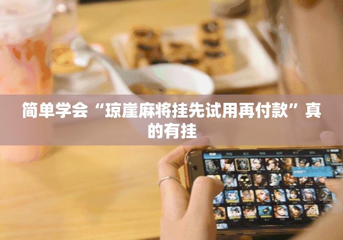 简单学会“琼崖麻将挂先试用再付款”真的有挂