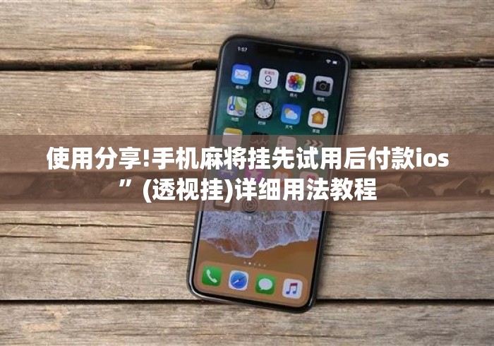 使用分享!手机麻将挂先试用后付款ios	”(透视挂)详细用法教程