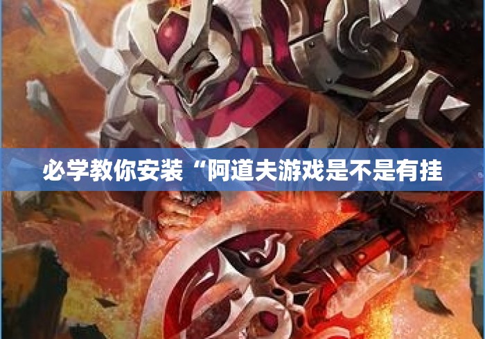 必学教你安装“阿道夫游戏是不是有挂 必学教你安装“阿道夫游戏是不是有挂