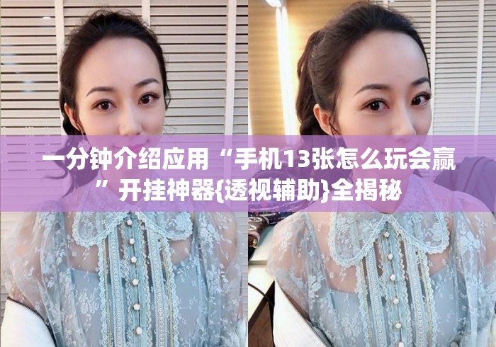 一分钟介绍应用“手机13张怎么玩会赢	”开挂神器{透视辅助}全揭秘
