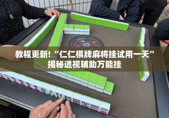 教程更新!“仁仁棋牌麻将挂试用一天”揭秘透视辅助万能挂