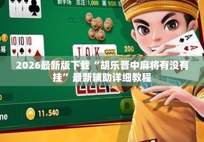 2026最新版下载“胡乐晋中麻将有没有挂”最新辅助详细教程