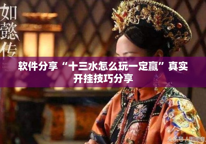 软件分享“十三水怎么玩一定赢”真实开挂技巧分享