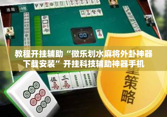 教程开挂辅助“微乐划水麻将外卦神器下载安装	”开挂科技辅助神器手机