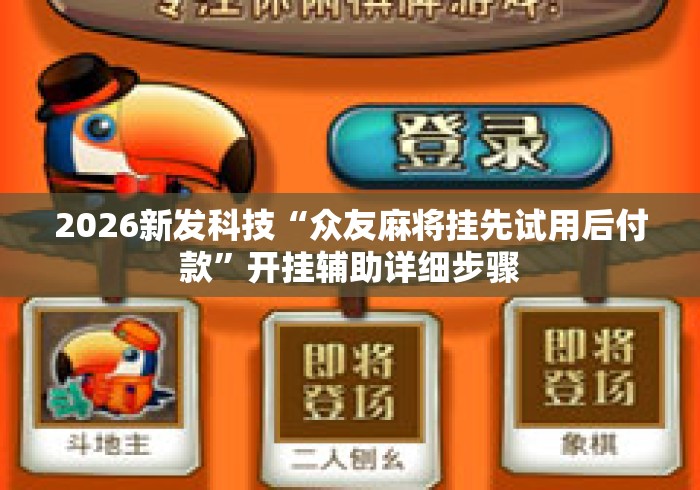 2026新发科技“众友麻将挂先试用后付款	”开挂辅助详细步骤