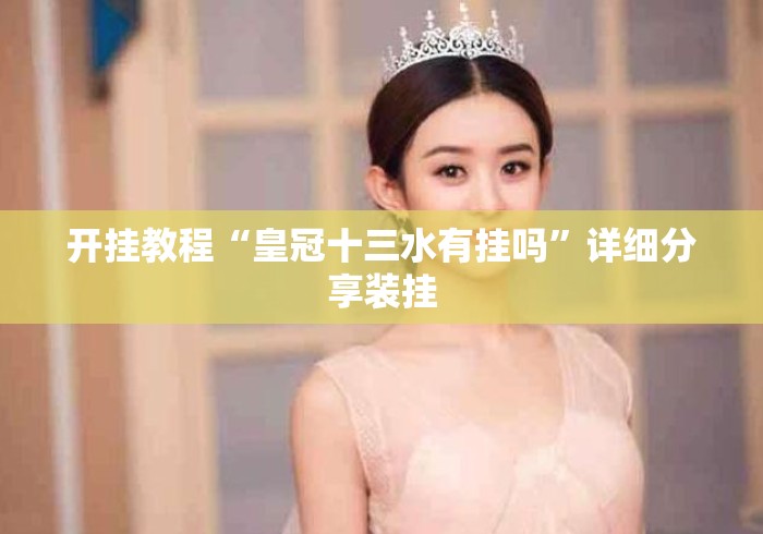开挂教程“皇冠十三水有挂吗”详细分享装挂
