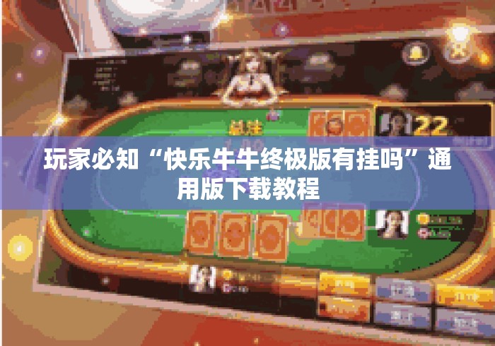 玩家必知“快乐牛牛终极版有挂吗”通用版下载教程