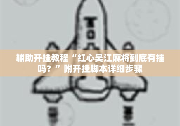 辅助开挂教程“红心吴江麻将到底有挂吗？”附开挂脚本详细步骤