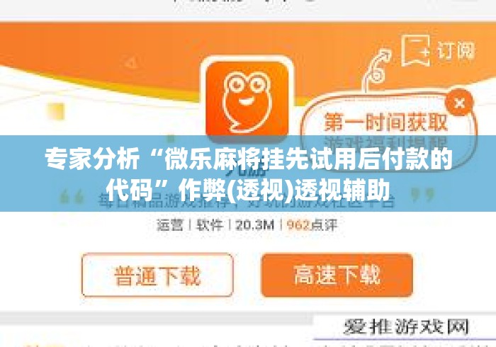 专家分析“微乐麻将挂先试用后付款的代码	”作弊(透视)透视辅助