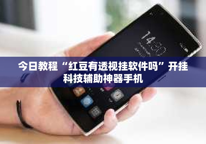 今日教程“红豆有透视挂软件吗”开挂科技辅助神器手机