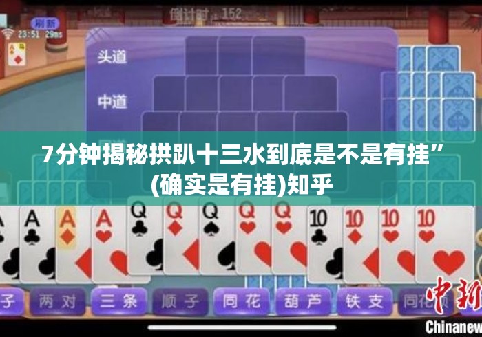 7分钟揭秘拱趴十三水到底是不是有挂”(确实是有挂)知乎