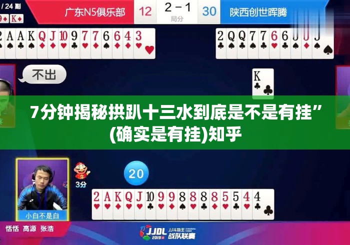 7分钟揭秘拱趴十三水到底是不是有挂	”(确实是有挂)知乎