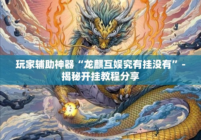 玩家辅助神器“龙麒互娱究有挂没有	”-揭秘开挂教程分享
