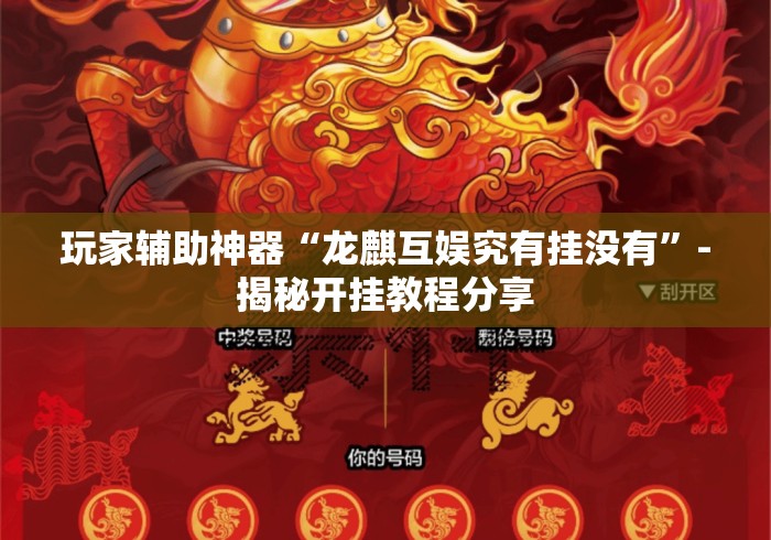 玩家辅助神器“龙麒互娱究有挂没有”-揭秘开挂教程分享