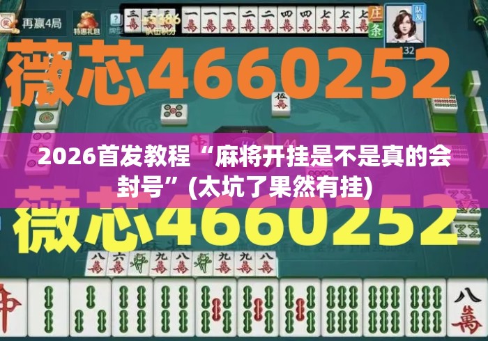 2026首发教程“麻将开挂是不是真的会封号”(太坑了果然有挂)