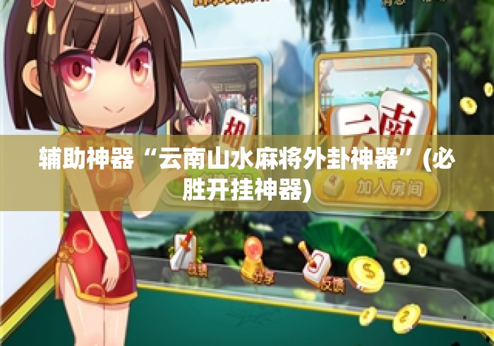 辅助神器“云南山水麻将外卦神器	”(必胜开挂神器)