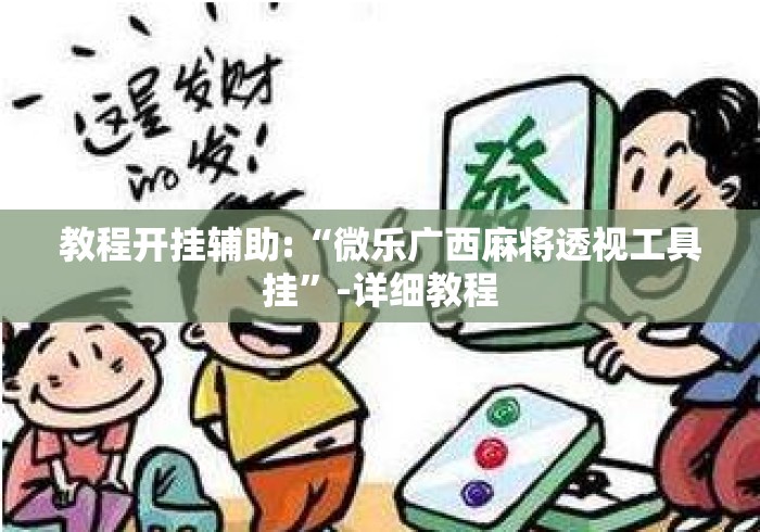 教程开挂辅助:“微乐广西麻将透视工具挂”-详细教程