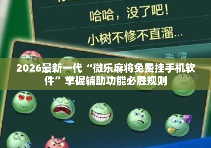 2026最新一代“微乐麻将免费挂手机软件”掌握辅助功能必胜规则