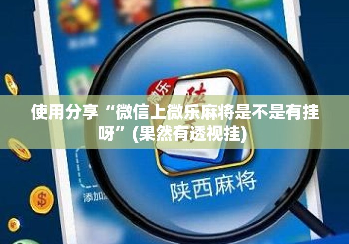 使用分享“微信上微乐麻将是不是有挂呀”(果然有透视挂) 