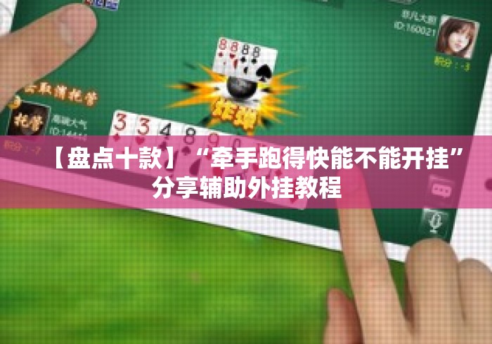 【盘点十款】“牵手跑得快能不能开挂	”分享辅助外挂教程