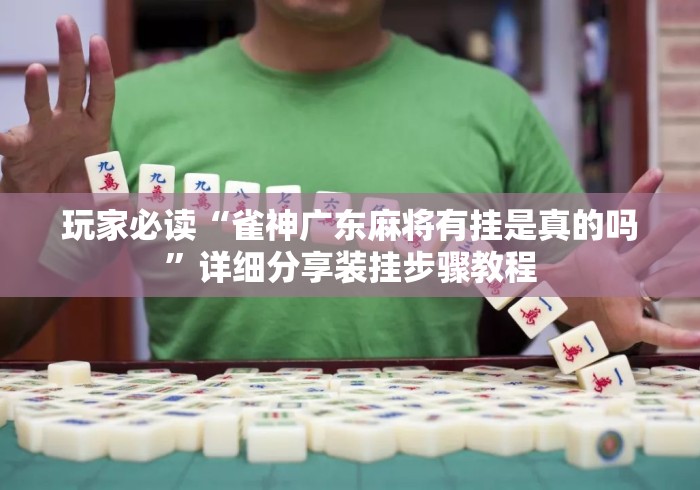 玩家必读“雀神广东麻将有挂是真的吗	”详细分享装挂步骤教程