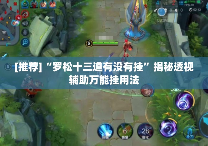 [推荐]“罗松十三道有没有挂	”揭秘透视辅助万能挂用法