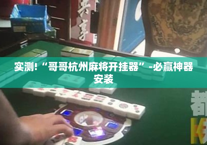 实测!“哥哥杭州麻将开挂器”-必赢神器安装