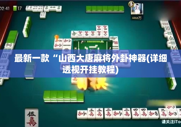 最新一款“山西大唐麻将外卦神器(详细透视开挂教程) 最新一款“山西大唐麻将外卦神器(详细透视开挂教程)