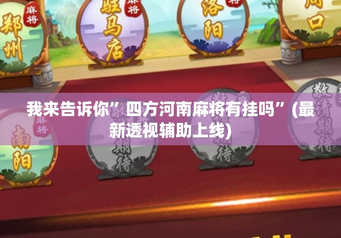 我来告诉你	”四方河南麻将有挂吗”(最新透视辅助上线)
