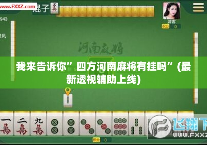 我来告诉你”四方河南麻将有挂吗”(最新透视辅助上线)