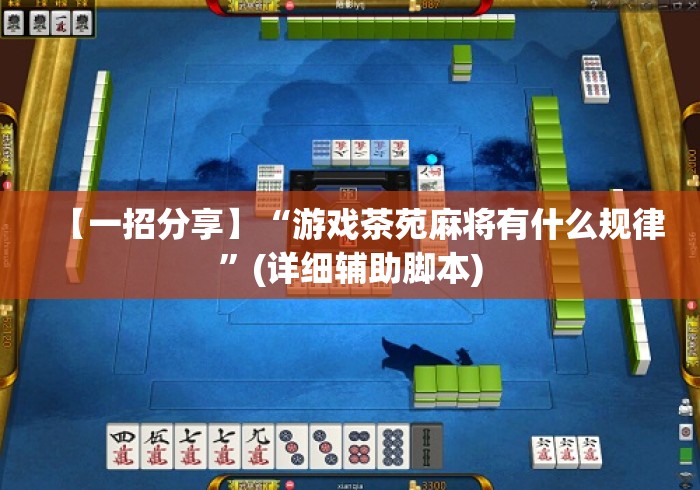 【一招分享】“游戏茶苑麻将有什么规律”(详细辅助脚本)