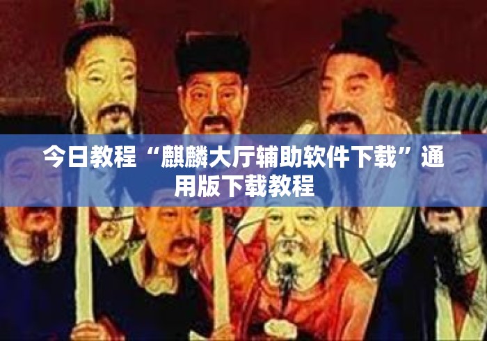 今日教程“麒麟大厅辅助软件下载	”通用版下载教程