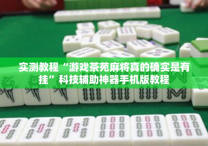实测教程“游戏茶苑麻将真的确实是有挂”科技辅助神器手机版教程