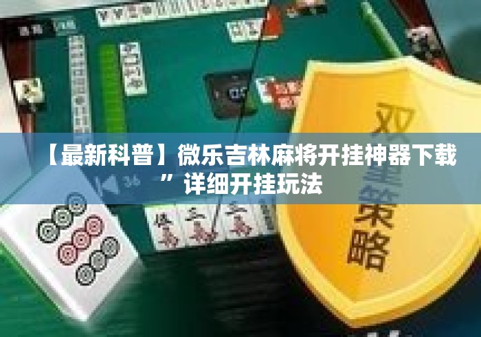 【最新科普】微乐吉林麻将开挂神器下载”详细开挂玩法