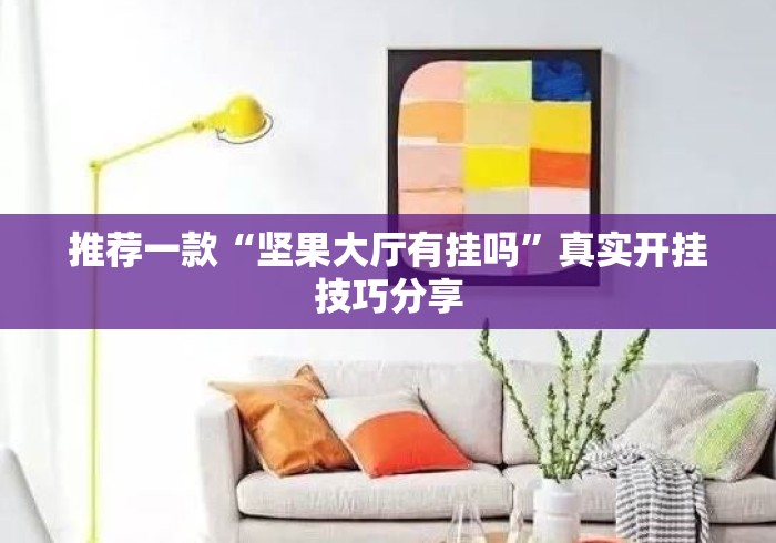 推荐一款“坚果大厅有挂吗	”真实开挂技巧分享