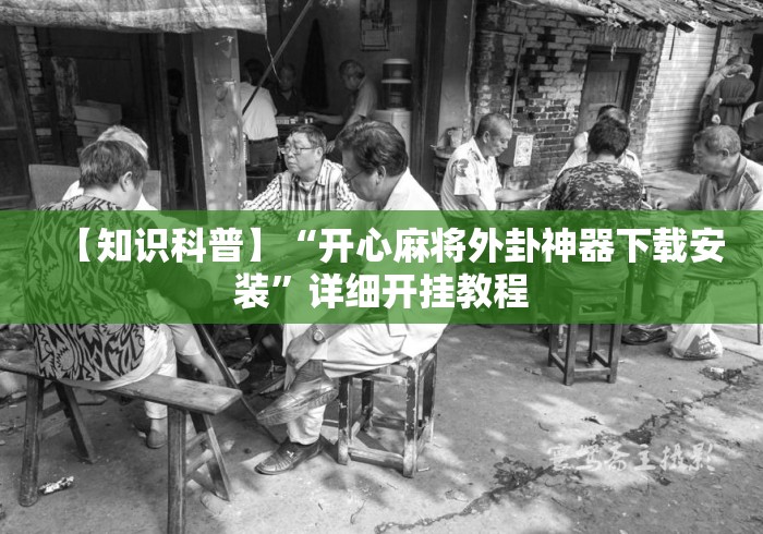 【知识科普】“开心麻将外卦神器下载安装”详细开挂教程