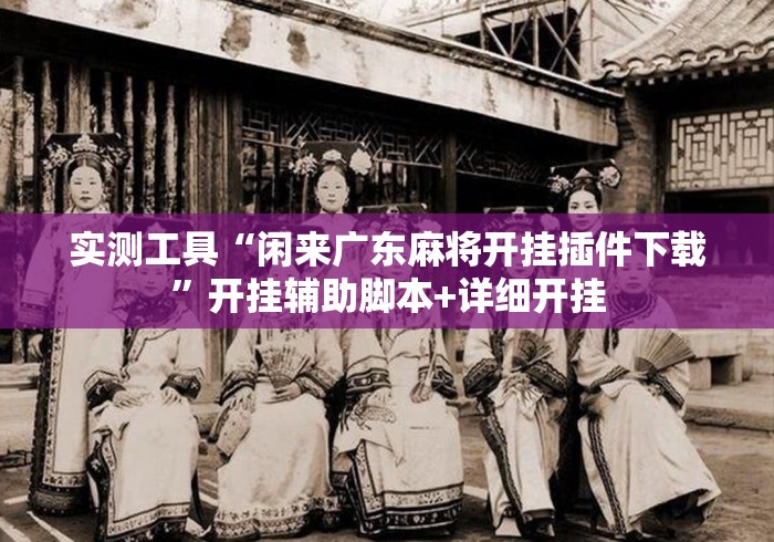 实测工具“闲来广东麻将开挂插件下载”开挂辅助脚本+详细开挂