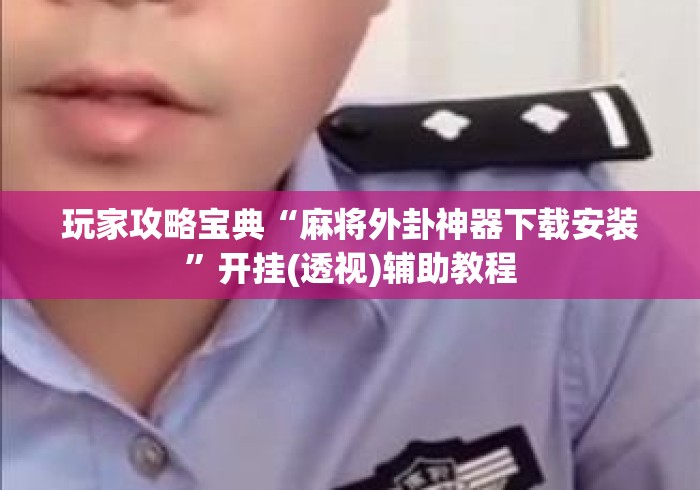 玩家攻略宝典“麻将外卦神器下载安装”开挂(透视)辅助教程