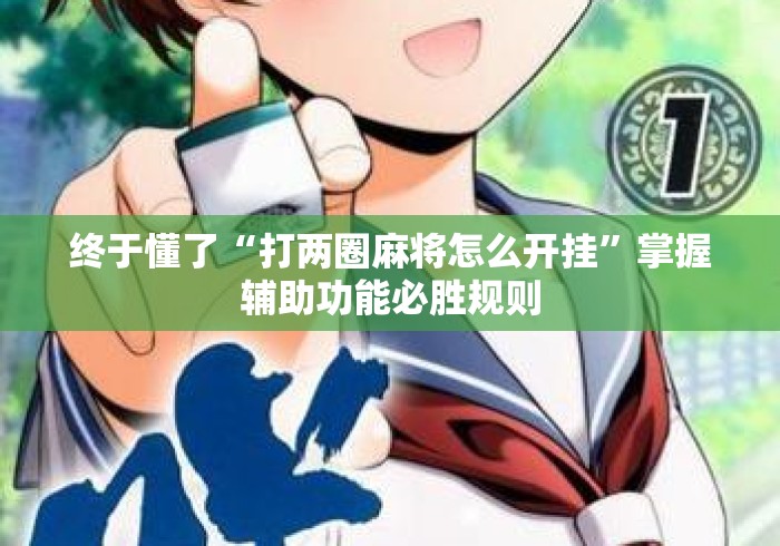 终于懂了“打两圈麻将怎么开挂”掌握辅助功能必胜规则