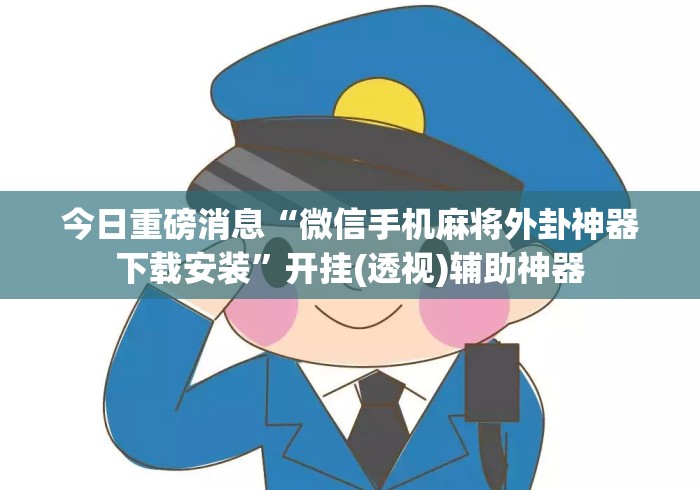 今日重磅消息“微信手机麻将外卦神器下载安装”开挂(透视)辅助神器
