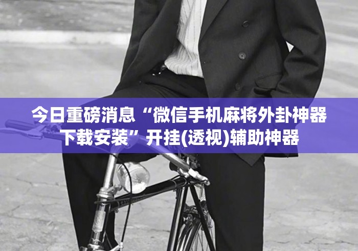 今日重磅消息“微信手机麻将外卦神器下载安装”开挂(透视)辅助神器