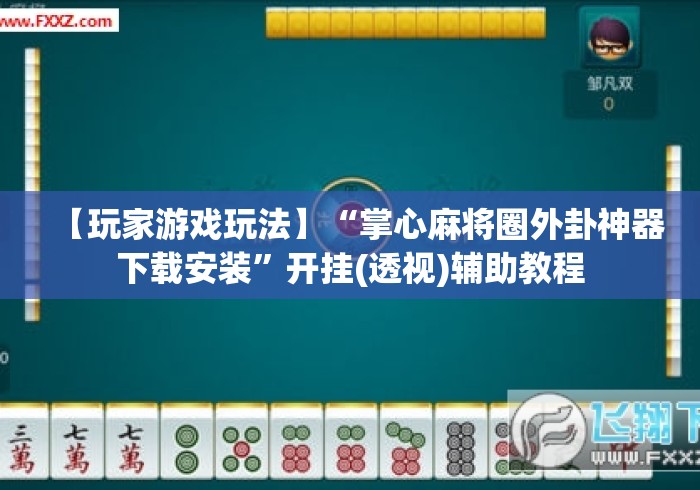 【玩家游戏玩法】“掌心麻将圈外卦神器下载安装	”开挂(透视)辅助教程