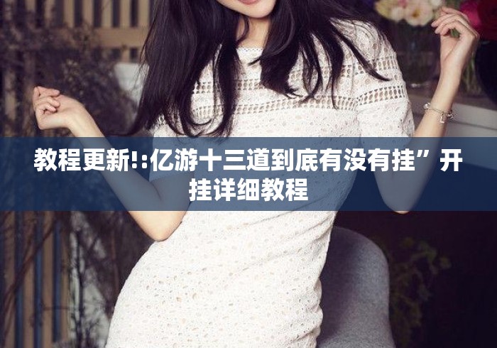 教程更新!:亿游十三道到底有没有挂”开挂详细教程