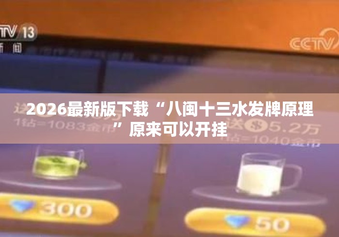 2026最新版下载“八闽十三水发牌原理”原来可以开挂