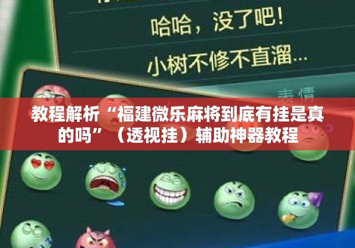 教程解析“福建微乐麻将到底有挂是真的吗”（透视挂）辅助神器教程
