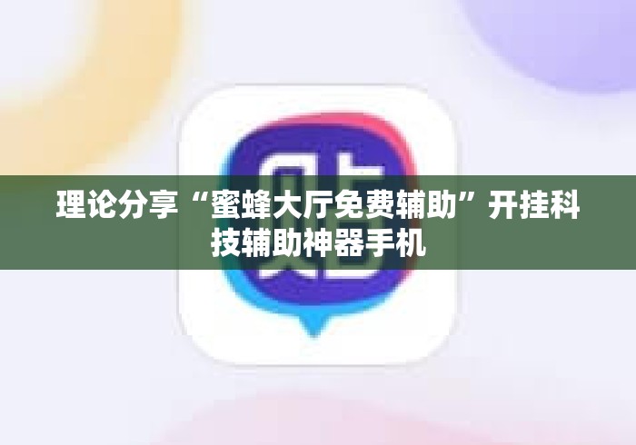 理论分享“蜜蜂大厅免费辅助”开挂科技辅助神器手机